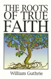 Roots of True Faith (Great Christian Classics)